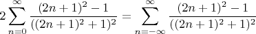 $$
2\sum_{n=0}^{\infty}\frac{(2n+1)^2-1}{((2n+1)^2+1)^2}=\sum_{n=-\infty}^\infty \frac{(2n+1)^2-1}{((2n+1)^2+1)^2}
$$