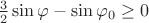 $\frac{3}{2}\sin\varphi-\sin\varphi_0\ge0$
