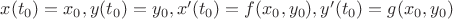 $x(t_0)=x_0, y(t_0)=y_0, x'(t_0)=f(x_0,y_0), y'(t_0)=g(x_0,y_0)$