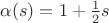 $\alpha(s)=1+\frac{1}{2}s$