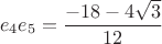 $$e_4 e_5 = \frac{-18-4 \sqrt{3}}{12}$$