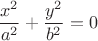 $$\frac{x^2}{a^2} + \frac{y^2}{b^2} = 0$$