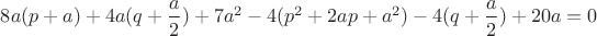 $8a(p+a)+4a(q+\dfrac{a}{2})+7a^2-4(p^2+2ap+a^2)-4(q+\dfrac{a}{2})+20a=0$