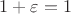 $1+\varepsilon=1$