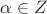 $\alpha \in Z$