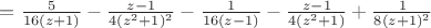 $=\frac{5}{16(z+1)}-\frac{z-1}{4(z^2+1)^2}-\frac{1}{16(z-1)}-\frac{z-1}{4(z^2+1)}+\frac{1}{8(z+1)^2}$