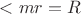 $ < mr=R$