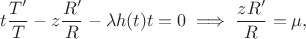 $$t \frac{T'}{T} - z \frac{R'}{R} - \lambda h(t) t = 0 \implies \frac{z R'}{R} = \mu,$$ $$t \frac{T'}{T} - z \frac{R'}{R} - \lambda h(t) t = 0 \implies \frac{z R'}{R} = \mu,$$
