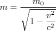 $m=\dfrac{m_0}{\sqrt{1-\dfrac{v^2}{c^2}}}$
