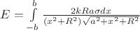 $E = \int\limits_{-b}^{b}\frac{2kRa\sigma dx}{(x^2 + R^2)\sqrt{a^2 + x^2 + R^2}}$
