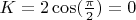 $K=2\cos(\frac {\pi} 2)=0$