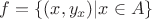 $f=\{(x,y_x)|x\in A\}$