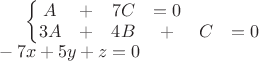 $
\left\{\begin{matrix}
A&+&7C&=0 \\ 
3A&+&4B&+&C&=0
\end{matrix}\right.\\
-7x+5y+z=0
$