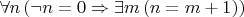$\forall n\,(\neg n=0\Rightarrow\exists m\,(n=m+1))$