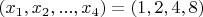 $(x_1,x_2,...,x_4)=(1,2,4,8)$