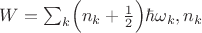 $W=\sum_{k}\Bigl( n_{k}+\frac{1}{2} \Bigr)\hbar\omega_{k}, где n_{k}$