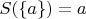 $S(\{a\}) = a$