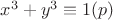 $x^3 + y^3 \equiv 1 (p)$