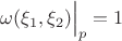 $$
\Bigl.\omega(\xi_1,\xi_2)\Bigr|_{p}=1
$$