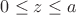 $0\le z\le a$