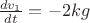 $\frac{dv_1}{dt}=-2kg$