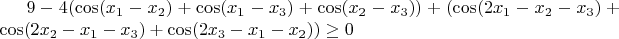 $9 - 4 ( \cos(x_1-x_2) +  \cos(x_1-x_3) +  \cos(x_2-x_3)) + (\cos(2 x_1 - x_2 - x_3) + \cos(2 x_2 - x_1 - x_3) +  \cos(2 x_3 - x_1- x_2))  \geq 0$
