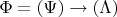 $\Phi = (\Psi) \rightarrow (\Lambda)$