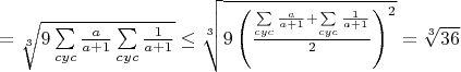 $=\sqrt[3]{9\sum\limits_{cyc}\frac{a}{a+1}\sum\limits_{cyc}\frac{1}{a+1}}\leq \sqrt[3]{9\left(\frac{\sum\limits_{cyc}\frac{a}{a+1}+\sum\limits_{cyc}\frac{1}{a+1}}2 \right)^2}=\sqrt[3]{36}$