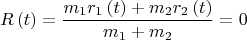 $$R\left( t \right) = \frac{{{m_1}{r_1}\left( t \right) + {m_2}{r_2}\left( t \right)}}{{{m_1} + {m_2}}} = 0$$