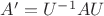 $ A' = U^{-1}AU $