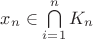 $x_n\in\bigcap\limits_{i=1}^{n}K_n$
