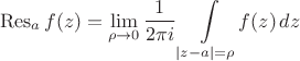 $${{{  \operatorname{Res}}}}_{a}\,f(z)=\lim _{{\rho \to 0}}{1 \over {2\pi i}}\int \limits _{{|z-a|=\rho }}\!f(z)\,dz$$