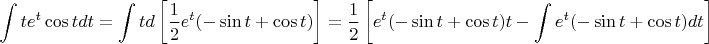$$
\int {te^t \cos t} dt = \int t d\left[ {{1 \over 2}e^t ( - \sin t + \cos t)} \right] = {1 \over 2}\left[ {e^t ( - \sin t + \cos t)t - \int {e^t ( - \sin t + \cos t)} dt} \right]
$$
