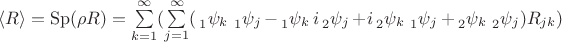 $  \langle R\rangle=\operatorname{Sp}(\rho R)= \sum \limits_{k=1}^\infty (\sum \limits_{j=1}^\infty (\sideset{_1}{_k}\psi \sideset{_1}{_j}\psi - \sideset{_1}{_k}\psi i \sideset{_2}{_j}\psi + i \sideset{_2}{_k}\psi \sideset{_1}{_j}\psi + \sideset{_2}{_k}\psi \sideset{_2}{_j}\psi )R_{jk}) $