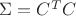$\Sigma=C^T C $