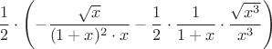 $$ \frac{1}{2} \cdot \left( - \frac{\sqrt{x}}{(1+x)^2 \cdot x}  - \frac{1}{2} \cdot \frac{1}{1+x} \cdot \frac{\sqrt{x^3}}{x^3} \right) $$