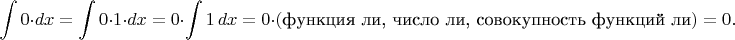 $$
\int 0\cdot dx=\int 0\cdot1\cdot dx=0 \cdot \int 1\,dx=0\cdot(\text{функция ли, число ли, совокупность функций ли})=0.
$$
