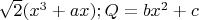 $ \sqrt {2}(x^{3} + ax); Q = bx^{2} + c $