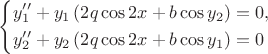 \[
\left\{ \begin{gathered}
  y_1 '' + y_1 \left( {2q\cos 2x + b\cos y_2 } \right) = 0, \hfill \\
  y_2 '' + y_2 \left( {2q\cos 2x + b\cos y_1 } \right) = 0 \hfill \\ 
\end{gathered}  \right.
\]