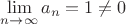 $\lim\limits_{n \to \infty}a_n=1 \ne 0$