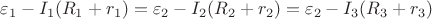 $\varepsilon_1-I_1(R_1+r_1)=\varepsilon_2-I_2(R_2+r_2)=\varepsilon_2-I_3(R_3+r_3)$