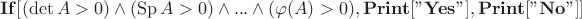 $\mathbf{If[}(\det{A}>0)\wedge (\operatorname{Sp} A>0)\wedge ... \wedge (\varphi(A)>0),\mathbf{Print[
