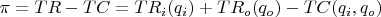 $\pi=TR-TC=TR_i(q_i)+TR_o(q_o)-TC(q_i,q_o)$