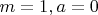 $m=1,a=0$