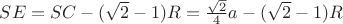 $SE=SC-(\sqrt{2}-1)R=\frac{\sqrt{2}}{4}a-(\sqrt{2}-1)R$