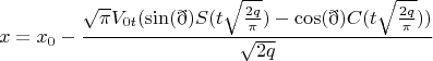 $$x=x_0-{\frac{\sqrt{\pi}V_{0t}(\sin(\eth)S(t \sqrt{\frac{2q}{\pi}})-\cos(\eth)C(t \sqrt{\frac{2q}{\pi}}))}{\sqrt{2q}}}$$