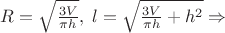 $R = \sqrt{\frac{3V}{\pi h} }, \; l = \sqrt{\frac{3V}{\pi h} + h^2 } \Rightarrow  $