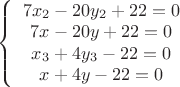 $  
\left \{ \begin{array}{c}
7x_2-20y_2+22=0\\
7x-20y+22=0\\
x_3+4y_3-22=0\\
x+4y-22=0
\\\end{array}
$