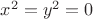 $x^2 = y^2 = 0$