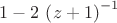 $1-2\, \left( z+1 \right) ^{-1}$